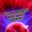 We Live in a Radioactive World: What is Dosimetry? image