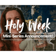 Holy Week Mini-series Announcement! image