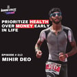 #213 Prioritize Health Over Money Early In Life So That You Don't have to Spend all that Money on Your Health - Mihir Deo image