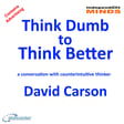 Thinking Dumb to Think Better – a conversation with counterintuitive thinker David Carson image