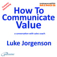 How to Communicate Value – a conversation with Luke Jorgenson image