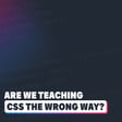We Need to Rethink Teaching CSS image