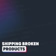 Is shipping broken products the new normal? image