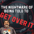 The nightmare of being told to 'get over it' | Mark MI Words image