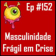 Ep 152 - Masculinidade Frágil em Crise image