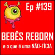 Ep 139 - Bebês Reborn e a NÃO-TÍCIA image