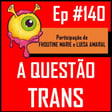 Ep 140 - A Questão Trans image