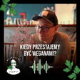 Kiedy przestajemy być weganami? - odc. 105 image