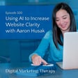 Ep 320 | Using AI to Increase Website Clarity with Aaron Husak image