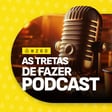 #260 | As Tretas de Fazer Podcast image