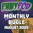 Puny Pod | Monthly Bugle August 2025 image