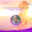 Episode 257 - Transforming Your Core Belief with Sabrina Trobak image