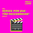 #20 Séries: Por que tão necessárias? parte 2 image