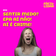 #32 Sentir medo? Epa aí não! Aí é crime! image