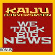 Bonus Episode 33: Kaiju News Roundup image