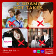 K-drama Hot Takes - Part 3 / Ep. 112 image