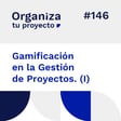 #146. Gamificación en la Gestión de Proyectos (I) image