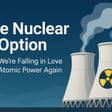 The Nuclear Option - Why We’re Falling in Love with Atomic Power Again image