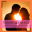 Tantrisk energi - gir du, tar du, inviterer du, krever du...? image