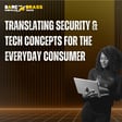 Translating security and tech concepts for the everyday consumer image
