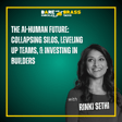 The AI-human future: Collapsing silos, leveling up teams, and investing in builders image