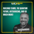 Building Teams, the Quantum Future, Outsourcing, and So Much More! image