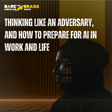 Thinking Like an Adversary, and How to Prepare for AI in Work and Life image