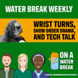 On A Water Break: Water Break Weekly – Wrist Turns, Show Order Drama, and Tech Talk from the Sidelines image