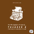 Episode 088 - Typewriters, Thunder & Transformation image