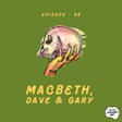 Episode 098 - Macbeth, Dave & Gary image