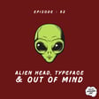 Episode 092 - Alien Head, Typeface & Out Of Mind image