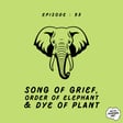 Episode 093 - Song of Grief, Order of Elephant & Dye of Plant image