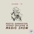Episode 097 - Poetic Character, Secret Building & MAGIC Show image