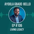 #106 Living Legacy w/ Ayoola Gbade-Bello image