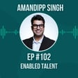 #102 Enabled Talent w/ Amandipp Singh image