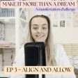 ALIGN & ALLOW ~ EP 3 ~ MAKE IT MORE THAN A DREAM image