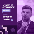 Vozes do Ecommerce convida Eliedson Jardim | Loja Integrada image