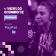 Vozes do Ecommerce convida Maria Almeida (PayPal) e Richard Ferreira (Loja Integrada) | Loja Integrada image