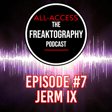Episode #7 - JERM IX on All Access - The Freaktography Podcast image