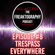 Episode #8 - TrespassEverywhere on All Access - The Freaktography Podcast image