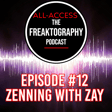 Episode #12 - Zenning With Zay: All Access - The Freaktography Podcast image