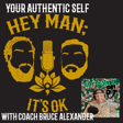 Hey Man; It's Ok Episode 219 - Your Authentic Self with Coach Bruce Alexander image