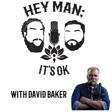 Hey Man; It's Ok Episode 304 - Forging Resilience: David Baker on Men's Mental Health and Creative Expression image