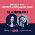 For Love, In Truth: How to Live Authentically and Find Joy with Dr. Martha Beck image