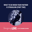 What To Do When Your Partner Is Struggling (Part Two) image