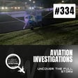 Aviation Investigations Uncover the Full Story - Episode 334 image