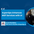 SuperOps CEO Arvind Parthiban on AI, Market Strategy, and MSP Growth Plans image