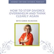 How to Stop Divorce Overwhelm and Think Clearly Again image