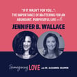 "If It Wasn’t For You…": The Importance of Mattering For An Abundant, Purposeful Life with Jennifer B. Wallace image