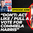 TRAILER! Ep. #298: “DON’T: Act Like / Pull a / Vote For  Commiela Harris!” image